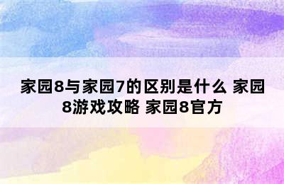 家园8与家园7的区别是什么 家园8游戏攻略 家园8官方